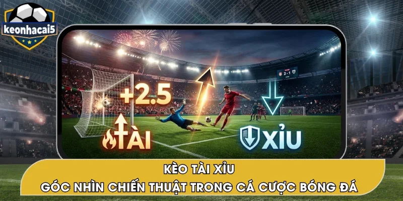 Kèo Tài Xỉu – Giải Mã Loại Cược Phổ Biến Trong Bóng Đá