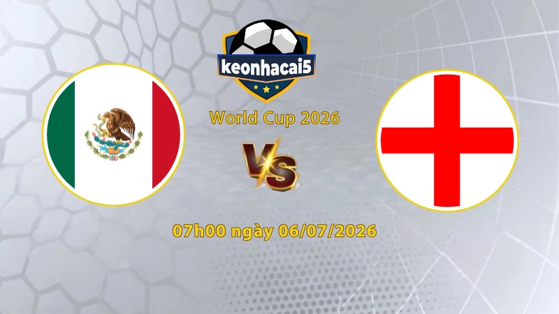 Soi kèo Mexico vs Anh, 7h00 ngày 6/7, World Cup 2026: Lại là thất vọng