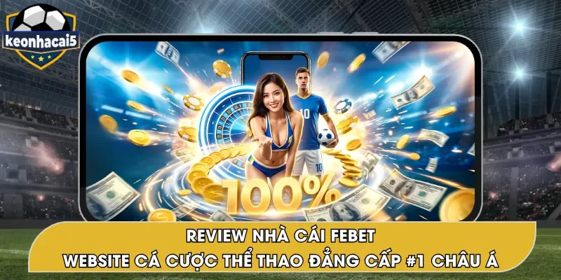Review Nhà Cái FEBET – Trang Cá Cược Bóng Đá #1 Châu Á
